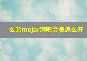 么哈mojar酒吧会员怎么开