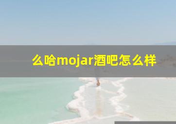 么哈mojar酒吧怎么样