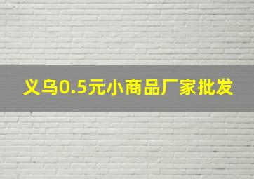 义乌0.5元小商品厂家批发