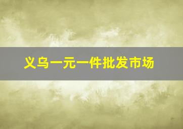 义乌一元一件批发市场