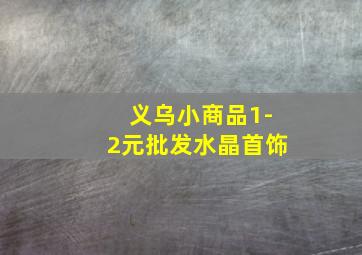 义乌小商品1-2元批发水晶首饰