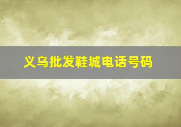 义乌批发鞋城电话号码