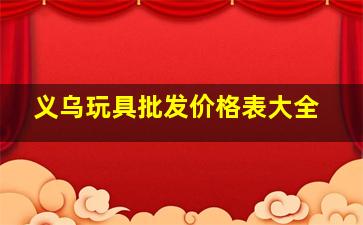 义乌玩具批发价格表大全