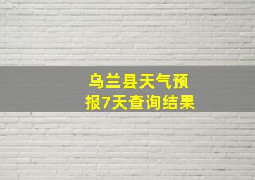 乌兰县天气预报7天查询结果