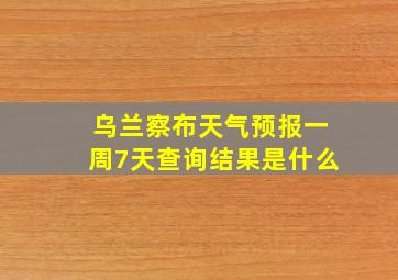 乌兰察布天气预报一周7天查询结果是什么