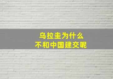 乌拉圭为什么不和中国建交呢