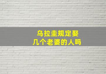 乌拉圭规定娶几个老婆的人吗