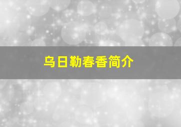 乌日勒春香简介