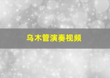 乌木管演奏视频