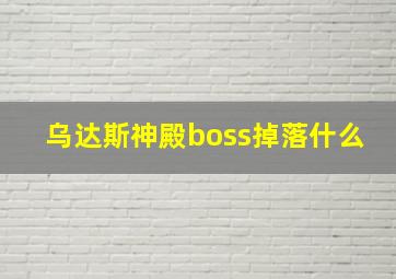 乌达斯神殿boss掉落什么