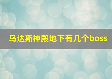 乌达斯神殿地下有几个boss