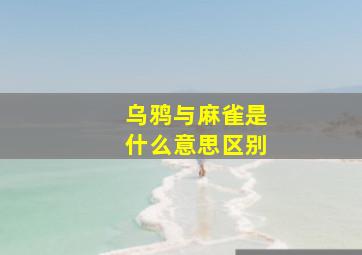 乌鸦与麻雀是什么意思区别