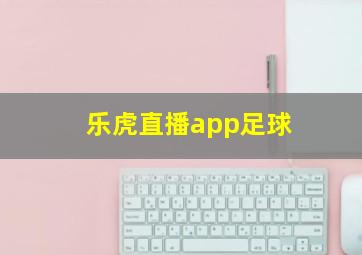 乐虎直播app足球