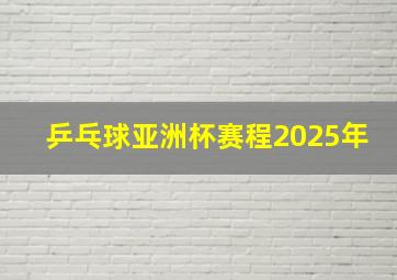 乒乓球亚洲杯赛程2025年