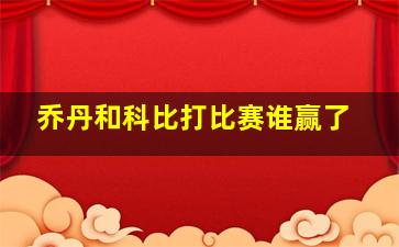 乔丹和科比打比赛谁赢了