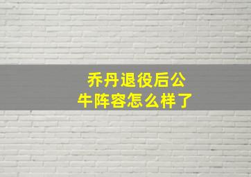 乔丹退役后公牛阵容怎么样了