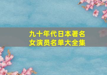 九十年代日本著名女演员名单大全集