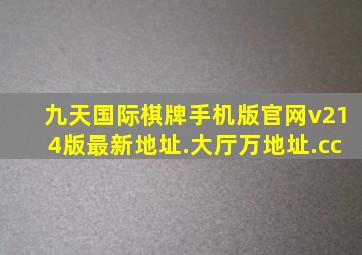 九天国际棋牌手机版官网v214版最新地址.大厅万地址.cc