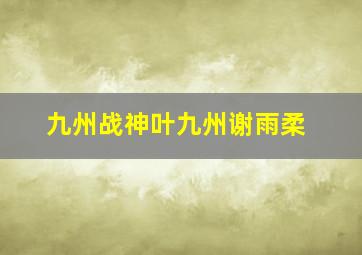 九州战神叶九州谢雨柔