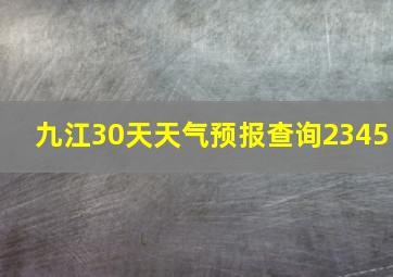 九江30天天气预报查询2345