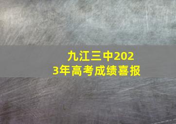 九江三中2023年高考成绩喜报