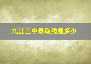 九江三中录取线是多少