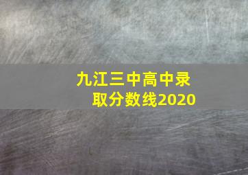 九江三中高中录取分数线2020