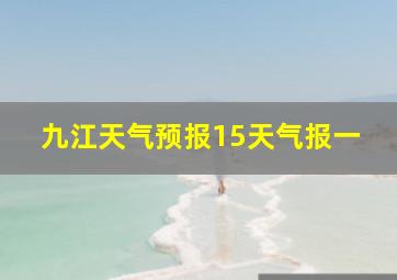 九江天气预报15天气报一