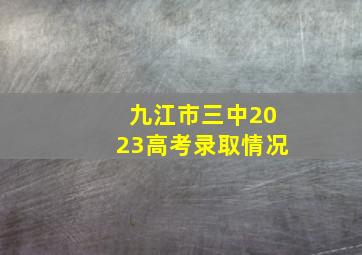 九江市三中2023高考录取情况