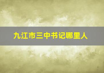 九江市三中书记哪里人