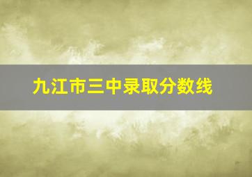 九江市三中录取分数线