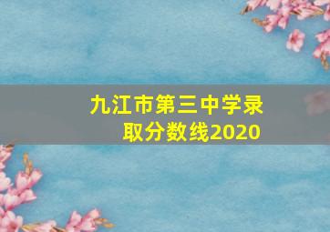 九江市第三中学录取分数线2020