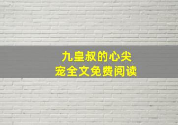 九皇叔的心尖宠全文免费阅读