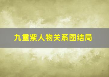 九重紫人物关系图结局