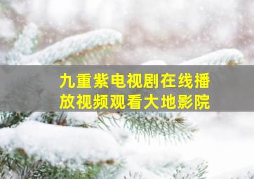 九重紫电视剧在线播放视频观看大地影院