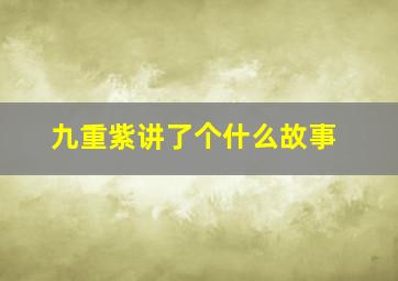 九重紫讲了个什么故事