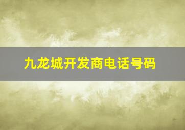 九龙城开发商电话号码