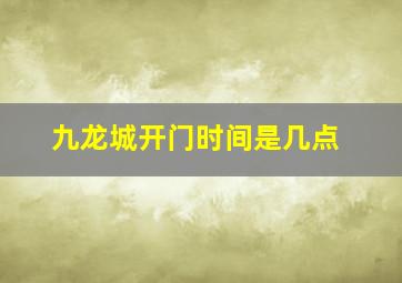 九龙城开门时间是几点