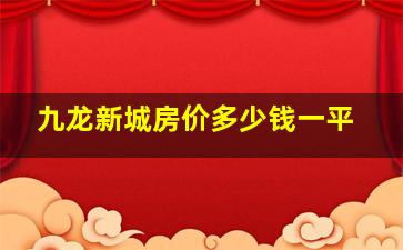 九龙新城房价多少钱一平