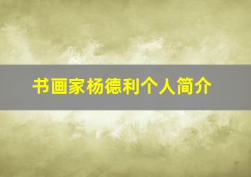 书画家杨德利个人简介