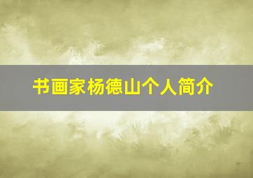 书画家杨德山个人简介