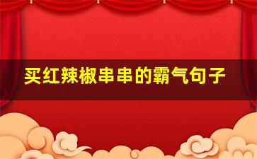 买红辣椒串串的霸气句子