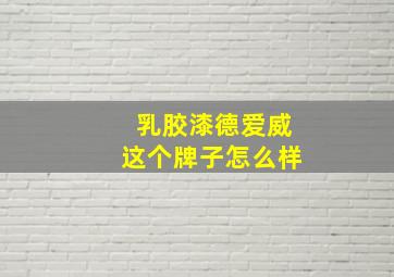 乳胶漆德爱威这个牌子怎么样