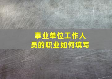 事业单位工作人员的职业如何填写