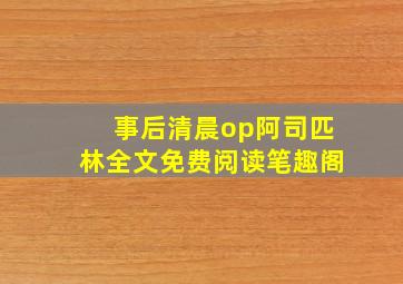 事后清晨op阿司匹林全文免费阅读笔趣阁