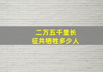 二万五千里长征共牺牲多少人