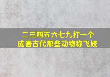 二三四五六七九打一个成语古代那些动物称飞姣