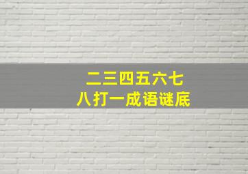 二三四五六七八打一成语谜底