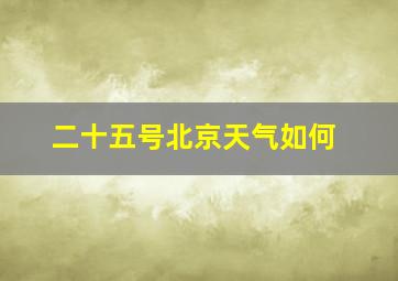 二十五号北京天气如何