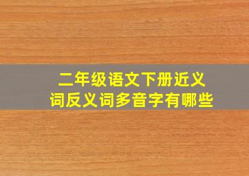 二年级语文下册近义词反义词多音字有哪些